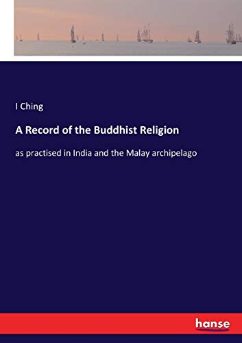 A Record of the Buddhist Religion: as practised in India and the Malay archipelago