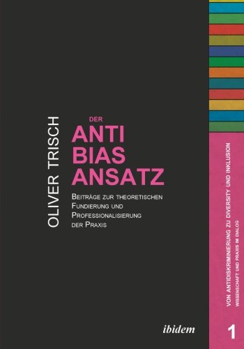 Der Anti-Bias-Ansatz: Beiträge Zur Theoretischen Fundierung Und Professionalisierung Der Praxis (Von Antidiskriminierung zu Diversity und Inklusion)