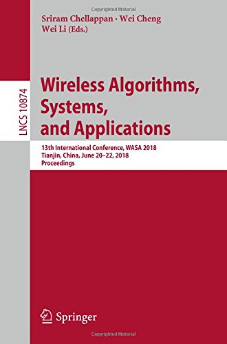 Wireless Algorithms, Systems, and Applications: 13th International Conference, WASA 2018, Tianjin, China, June 20-22, 2018, Proceedings (Lecture Notes in Computer Science, Band 10874)