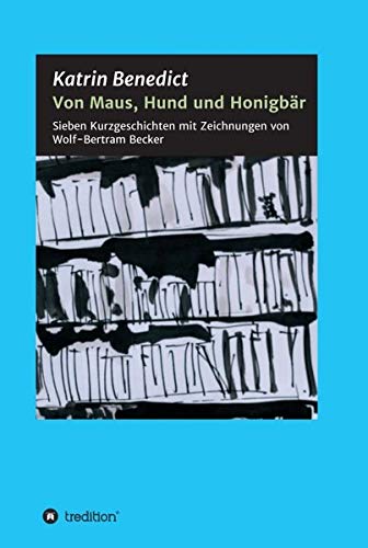 Von Maus, Hund und Honigbär: Sieben Kurzgeschichten mit Zeichnungen von Wolf-Bertram Becker
