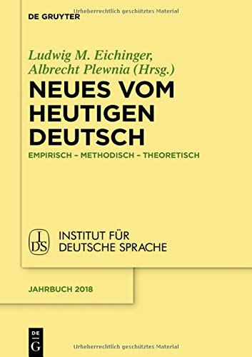 Neues vom heutigen Deutsch: Empirisch – methodisch – theoretisch (Jahrbuch des Instituts für Deutsche Sprache, Band 2018)