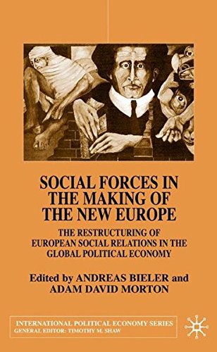 Social Forces in the Making of the New Europe: The Restructuring of European Social Relations in the Global Political Economy (International Political Economy Series)