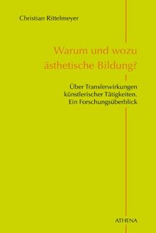 Warum und wozu ästhetische Bildung?: Über Transferwirkungen künstlerischer Tätigkeiten. Ein Forschungsüberblick (Pädagogik: Perspektiven und Theorien)