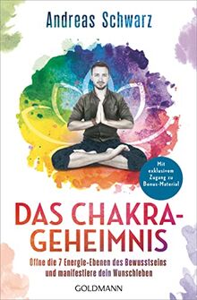 Das Chakra-Geheimnis: Öffne die 7 Energie-Ebenen des Bewusstseins und manifestiere dein Wunschleben