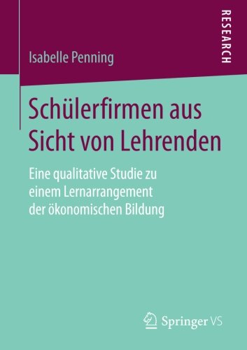 Schülerfirmen aus Sicht von Lehrenden: Eine qualitative Studie zu einem Lernarrangement der ökonomischen Bildung