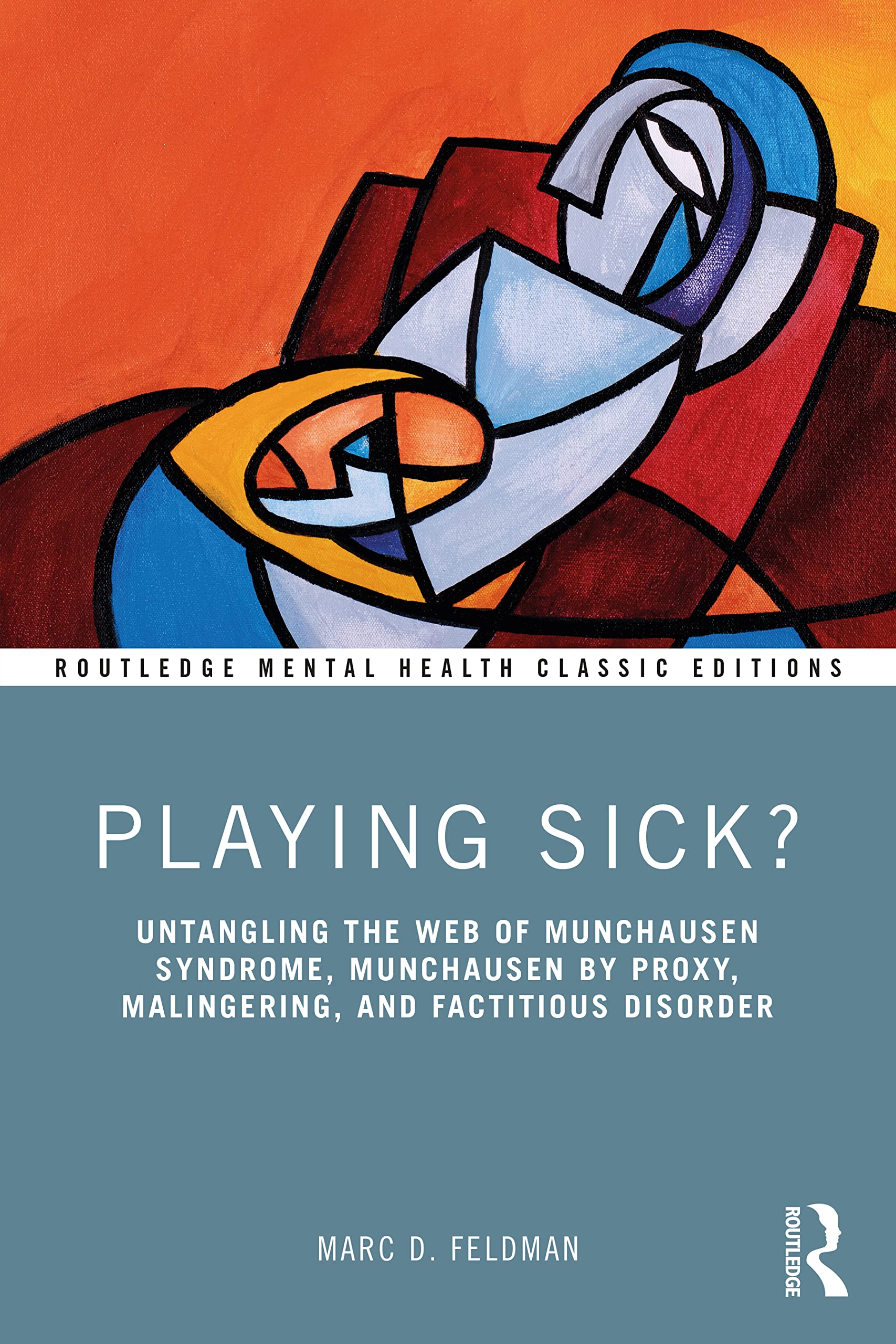 Playing Sick?: Untangling the Web of Munchausen Syndrome, Munchausen by Proxy, Malingering, and Factitious Disorder (Routledge Mental Health Classic Editions)