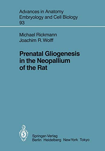 Prenatal Gliogenesis in the Neopallium of the Rat (Advances in Anatomy, Embryology and Cell Biology, 93, Band 93)