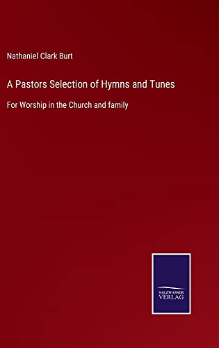 A Pastors Selection of Hymns and Tunes: For Worship in the Church and family