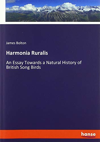 Harmonia Ruralis: An Essay Towards a Natural History of British Song Birds