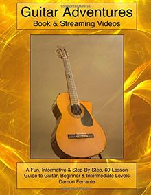 Guitar Adventures: Fun, Informative, and Step-By-Step Lesson Guide, Beginner & Intermediate Levels (Book & Streaming Videos) (Steeplechase Guitar Instruction)