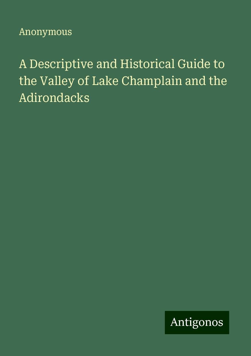A Descriptive and Historical Guide to the Valley of Lake Champlain and the Adirondacks