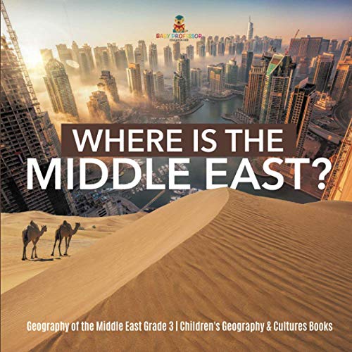 Where Is the Middle East? Geography of the Middle East Grade 3 Children's Geography & Cultures Books