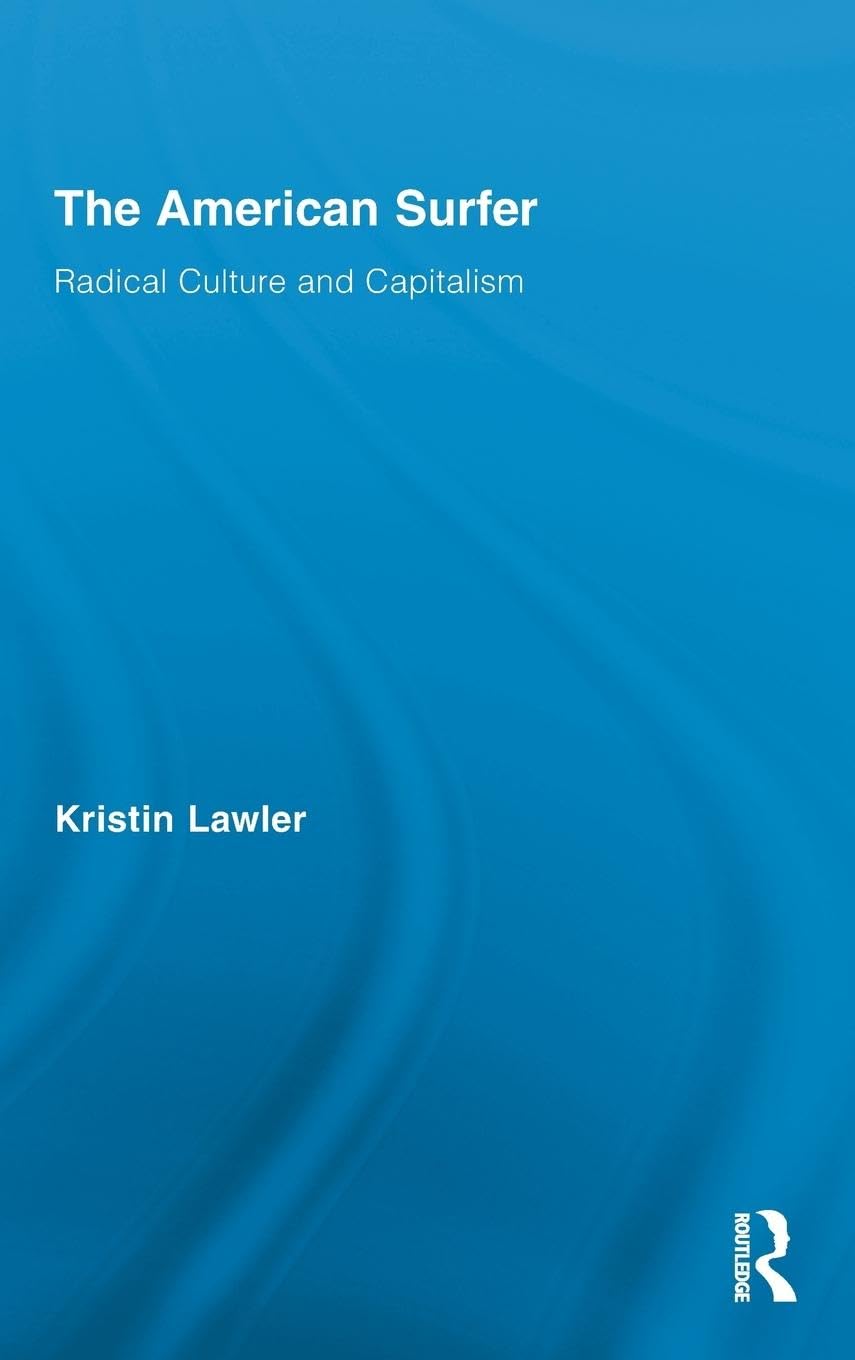 The American Surfer: Radical Culture and Capitalism (Routledge Advances in Sociology, 55, Band 55)