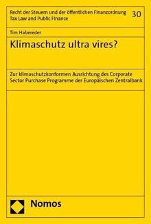 Klimaschutz ultra vires?: Zur klimaschutzkonformen Ausrichtung des Corporate Sector Purchase Programme der Europäischen Zentralbank (Recht der Steuern ... Finanzordnung – Tax Law and Public Finance)