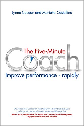 The Five Minute Coach: Improve Performance Rapidly: Coaching Others to High Performance - In as Little as Five Minutes