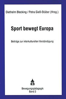 Sport bewegt Europa: Beiträge zur interkulturellen Verständigung (Bewegungspädagogik)