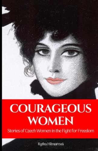 Courageous Women: Courageous Women: Stories of Czech Women in the Fight for Freedom