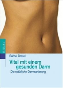 Vital mit einem gesunden Darm. Die natürliche Darmsanierung von Drexel, Bärbel | Buch | Zustand gut