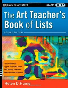 The Art Teacher's Book of Lists, Second Edition, Grades K-12: Grades K-12 (Jossey-Bass Education Book of Lists, Band 66)