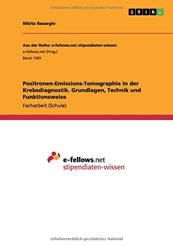 Positronen-Emissions-Tomographie in der Krebsdiagnostik. Grundlagen, Technik und Funktionsweise