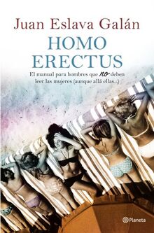 Homo erectus: Manual para hombres que no deben leer las mujeres (aunque allá ellas...) (Planeta)