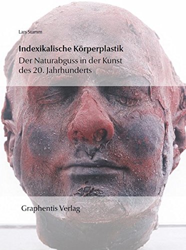 Indexikalische Körperplastik: Der Naturabguss in der Kunst des 20. Jahrhunderts