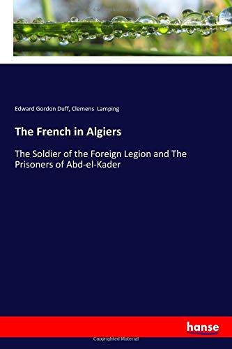 The French in Algiers: The Soldier of the Foreign Legion and The Prisoners of Abd-el-Kader