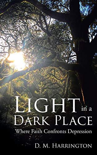 Harrington, D. M. Light In A Dark Place, Where Faith Confronts Depression