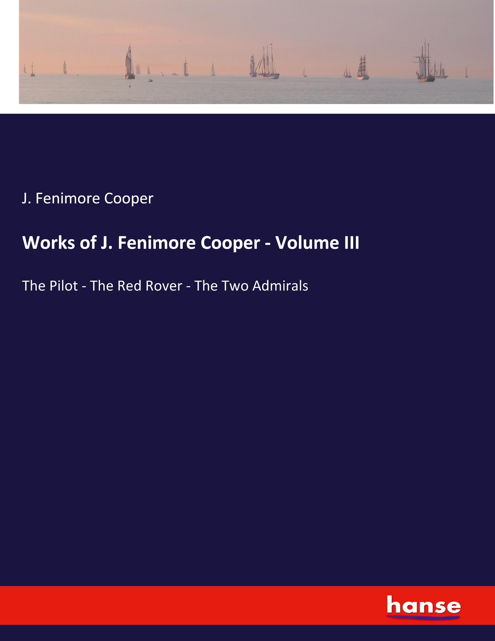 Works of J. Fenimore Cooper - Volume III: The Pilot - The Red Rover - The Two Admirals