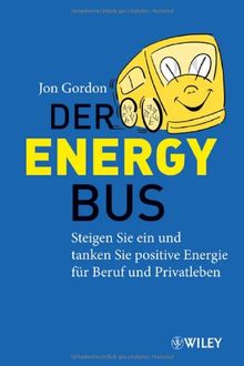 Der Energy Bus: Steigen Sie ein und tanken Sie positive Energie für Beruf und Privatleben