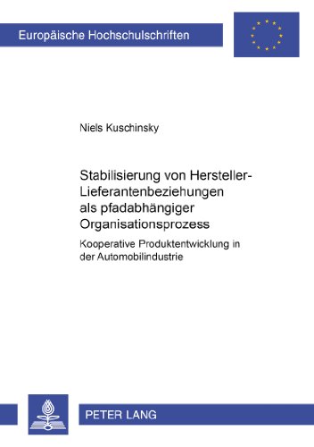 Stabilisierung von Hersteller-Lieferantenbeziehungen als pfadabhängiger Organisationsprozess: Kooperative Produktentwicklung in der Automobilindustrie ... / Publications Universitaires Européennes)