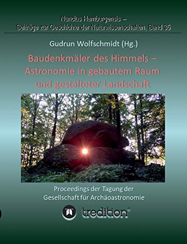 Baudenkmäler des Himmels - Astronomie in gebautem Raum und gestalteter Landschaft: Proceedings der Tagung der Gesellschaft für Archäoastronomie ... zur Geschichte der Naturwissenschaften)