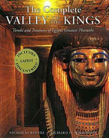 The Complete Valley of the Kings: Tombs and Treasures of Ancient Egypt's Royal Burial Site: Tombs and Treasures of Egypt's Greatest Pharaohs