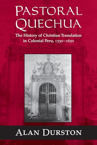 Pastoral Quechua: The History of Christian Translation in Colonial Peru, 1550-1654 (History, Languages, and Cultures of the Spanish and Portuguese Worlds)