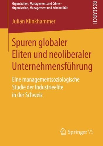 Spuren globaler Eliten und neoliberaler Unternehmensführung: Eine managementsoziologische Studie der Industrieelite in der Schweiz (Organization. - Organisation, Management und Kriminalität)