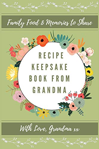 Recipe Keepsake Journal From Grandma: Create Your Own Recipe Book (Recipe Keepsake Book, Band 1)