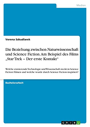 Die Beziehung zwischen Naturwissenschaft und Science Fiction. Am Beispiel des Films ¿Star Trek ¿ Der erste Kontakt¿: Welche existierende Technologie ... wurde durch Science Fiction inspiriert?