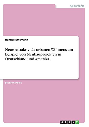 Neue Attraktivität urbanen Wohnens am Beispiel von Neubauprojekten in Deutschland und Amerika