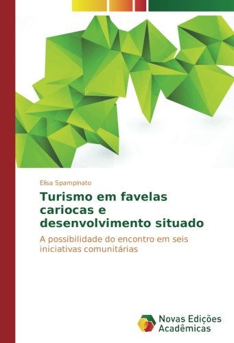 Turismo em favelas cariocas e desenvolvimento situado: A possibilidade do encontro em seis iniciativas comunitárias