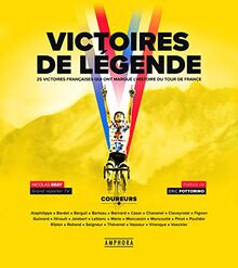 Victoires de légende : 25 victoires françaises qui ont marqué l'histoire du Tour de France : récits et entretiens