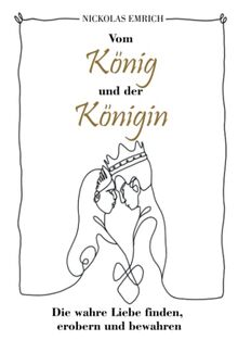Vom König und der Königin: Die wahre Liebe finden, erobern und bewahren