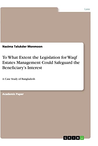 To What Extent the Legislation for Waqf Estates Management Could Safeguard the Beneficiary¿s Interest: A Case Study of Bangladesh