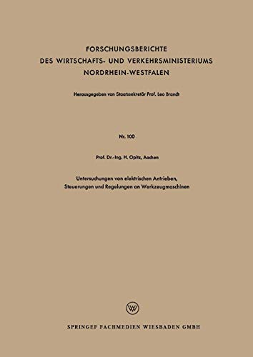Untersuchungen von elektrischen Antrieben, Steuerungen und Regelungen an Werkzeugmaschinen (Forschungsberichte des Wirtschafts- und ... Nordrhein-Westfalen, 100, Band 100)