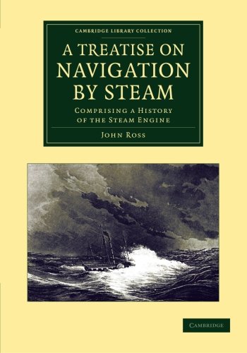 John Ross A Treatise On Navigation By Steam, Comprising A History Of The Steam Engine (Cambridge Library Collection - Technology)
