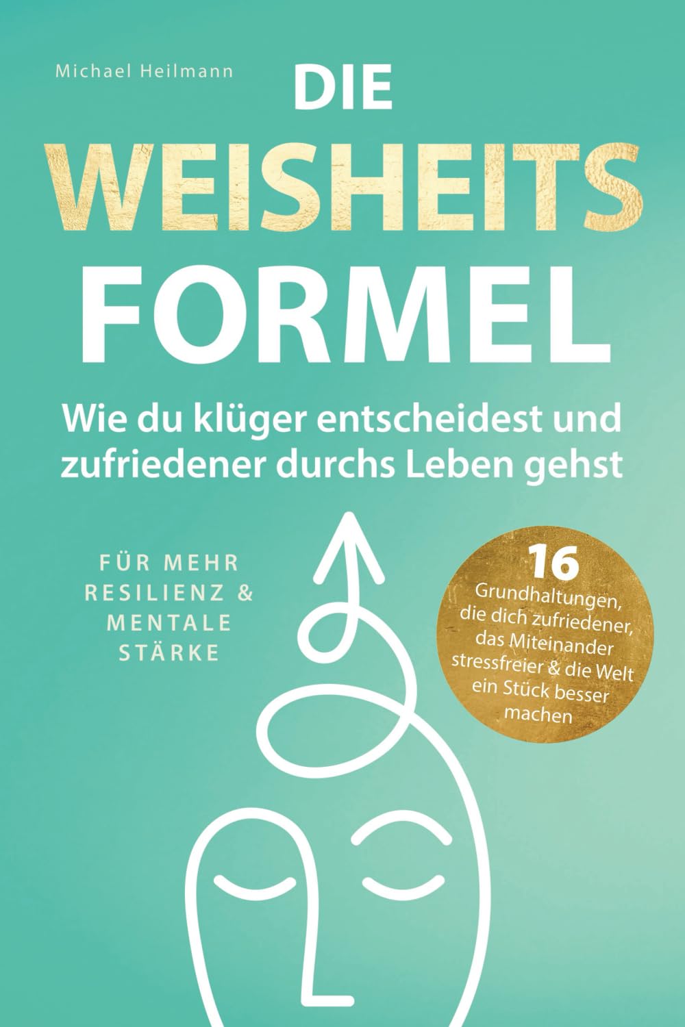 Die Weisheitsformel: Wie du klüger entscheidest und zufriedener durchs Leben gehst | Für mehr Resilienz und mentale Stärke