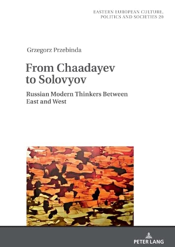 From Chaadayev to Solovyov: Russian Modern Thinkers Between East and West (Eastern European Culture, Politics and Societies, Band 20)