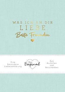 Was ich an dir liebe, beste Freundin: Eine besondere Liebeserklärung zum Ausfüllen und Verschenken. Das Original. Das perfekte Geschenk für BFFs, Besties zu Geburtstag, Weihnachten