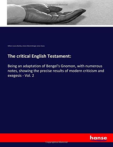 The critical English Testament:: Being an adaptation of Bengel's Gnomon, with numerous notes, showing the precise results of modern criticism and exegesis - Vol. 2