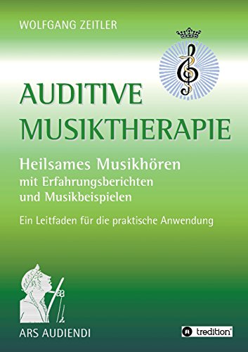 Auditive Musiktherapie: Heilsames Musikhören - mit Erfahrungsberichten und Musikbeispielen