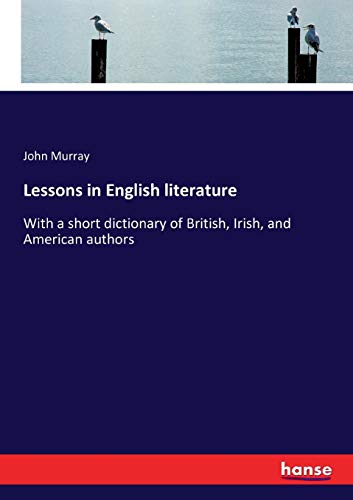Lessons in English literature: With a short dictionary of British, Irish, and American authors